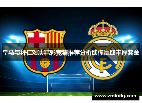 皇马与拜仁对决精彩竞猜推荐分析助你赢取丰厚奖金
