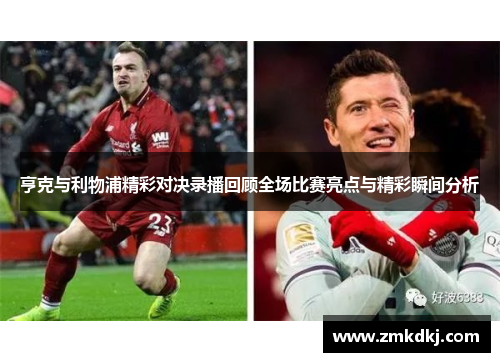 亨克与利物浦精彩对决录播回顾全场比赛亮点与精彩瞬间分析