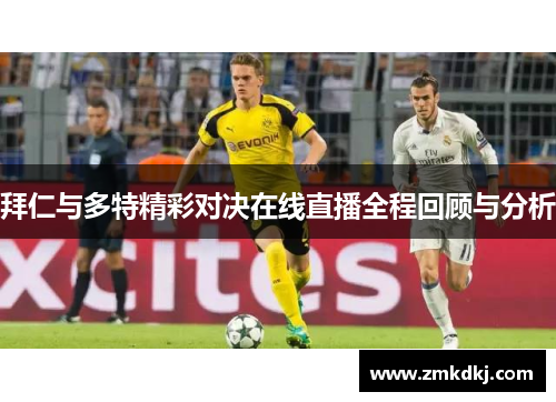 拜仁与多特精彩对决在线直播全程回顾与分析