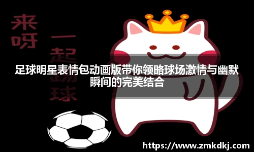 足球明星表情包动画版带你领略球场激情与幽默瞬间的完美结合